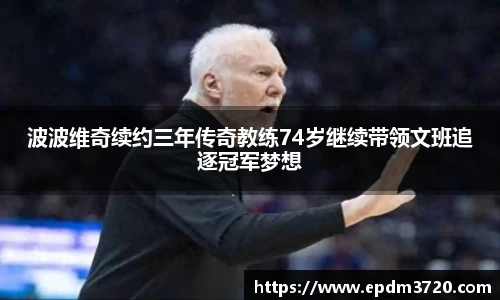 波波维奇续约三年传奇教练74岁继续带领文班追逐冠军梦想